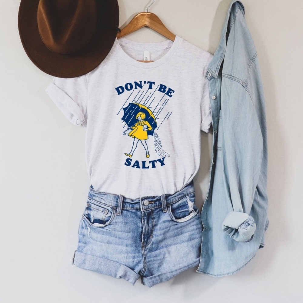 Don’t be salty T shirt
